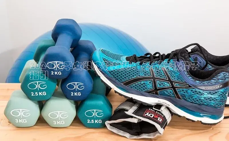 B体育手机版下载app小度商城2024 夏季女装皮鞋趋势：必备爆款鞋子
指引