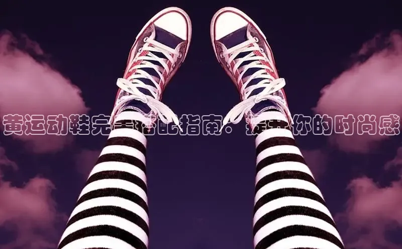 bsports必一体育网页版登录ARGA公司黄运动鞋完美搭配指南：提升你的时尚感