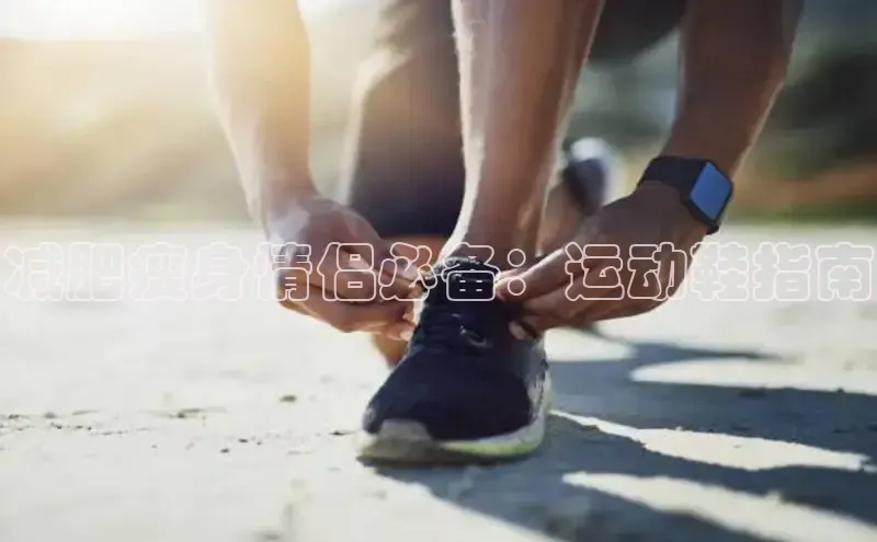 B体育必一官网观星盘减肥瘦身情侣必备：运动鞋指南