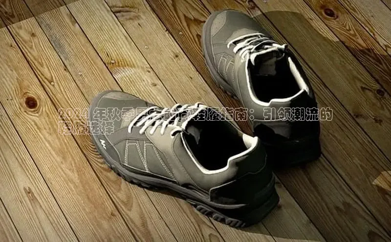 Bsport体育APP下载全站江铃新能源2024 年秋季男士时尚鞋履指南：引领潮流的
鞋履选择