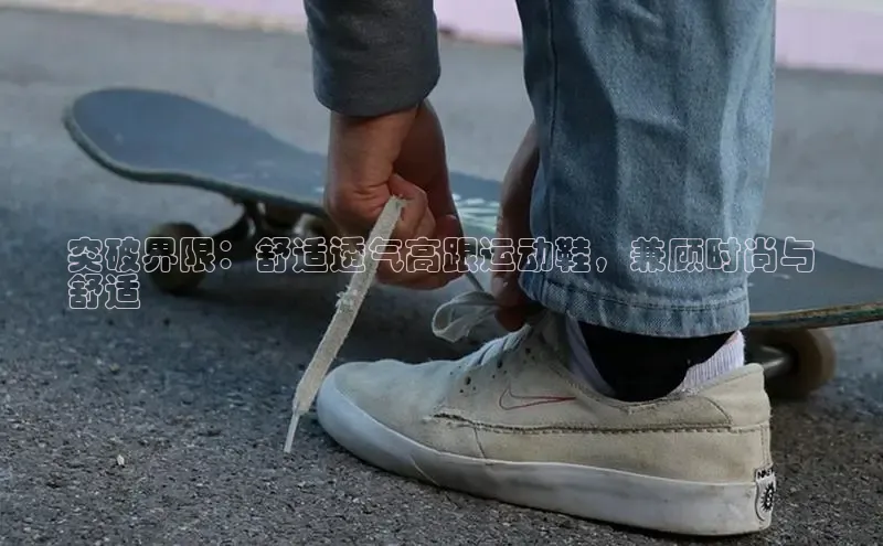 必一体育网页入口度小满理财突破界限：舒适透气高跟运动鞋，兼顾时尚与
舒适