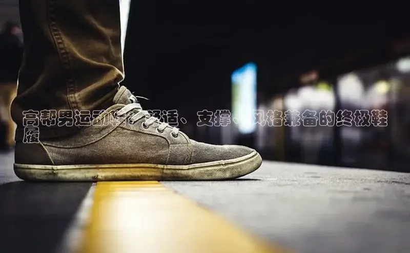 B体育手机版下载app百度Apollo高帮男运动鞋：舒适、支撑、风格兼备的终极鞋
履
