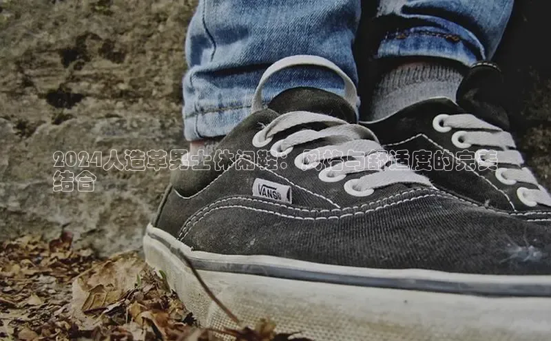 Bsports手机版同程2024人造革男士休闲鞋：风格与舒适度的完美
结合