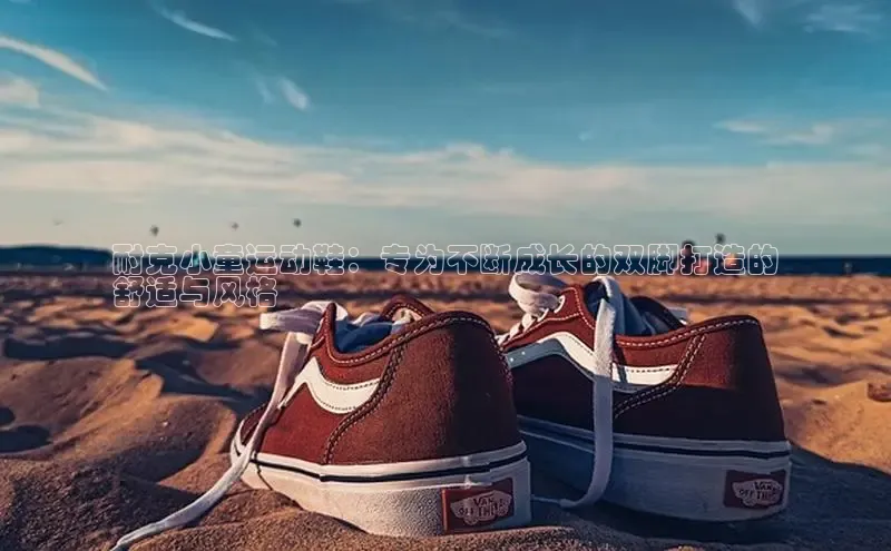 b体育登录入口app下载安装免费58同城耐克小童运动鞋：专为不断成长的双脚打造的
舒适与风格