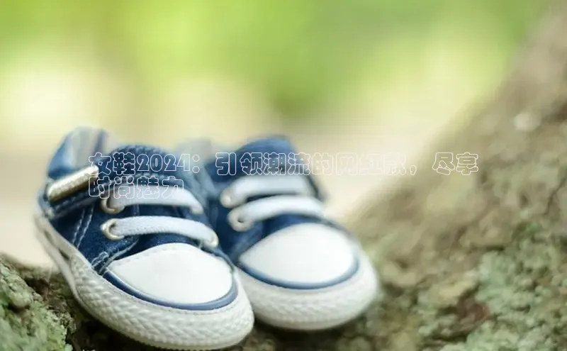 Bsport网页版小米女鞋2024：引领潮流的网红款，尽享
时尚魅力