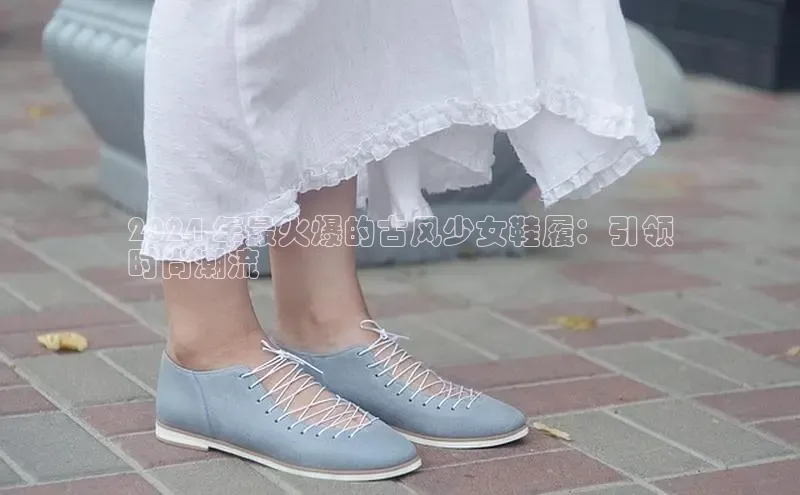 B体育必一官网观星盘2024 年最火爆的古风少女鞋履：引领
时尚潮流