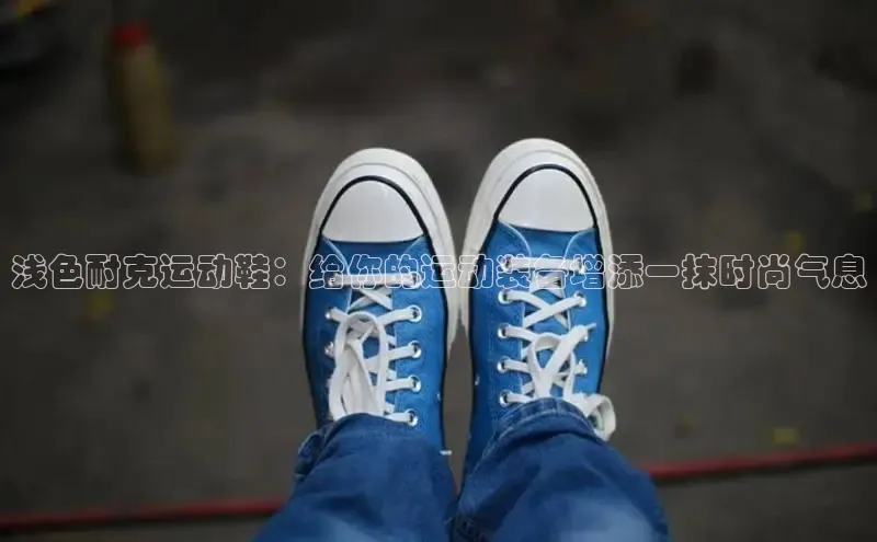 B体育手机网页版登录天键股份浅色耐克运动鞋：给你的运动装备增添一抹时尚气息