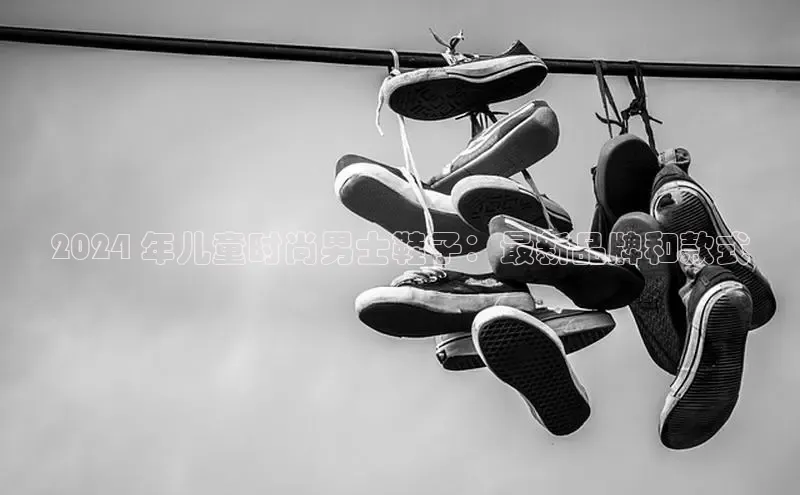 Bsports官网赛富乐斯2024 年儿童时尚男士鞋子：最新品牌和款式