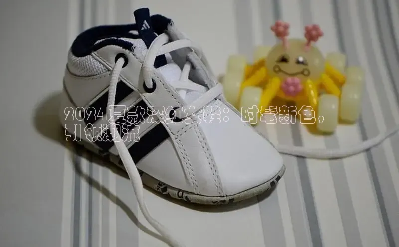 必一b体育app网页版登录度小满支付2024夏款深红女鞋：时髦新色，
引领潮流