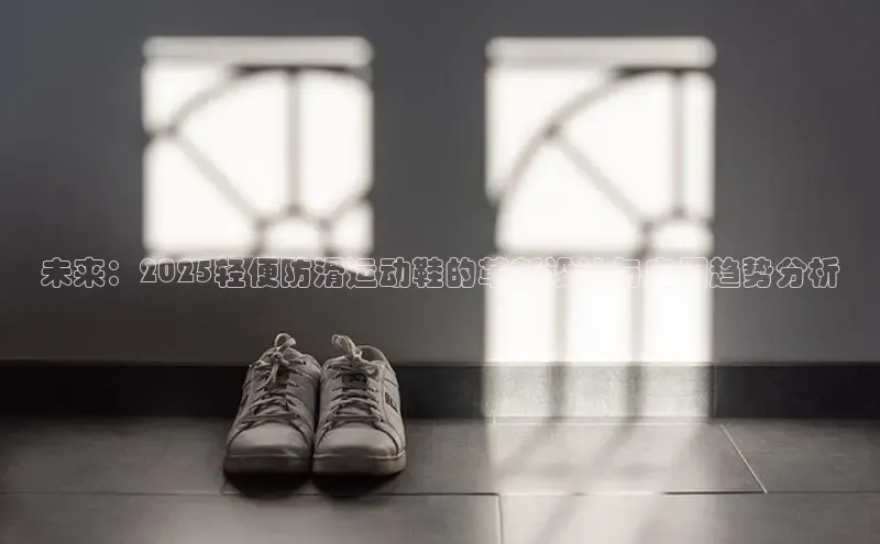 未来：2025轻便防滑运动鞋的革新设计与应用趋势分析