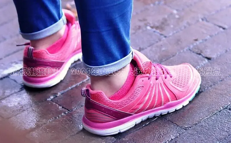 透视潮流趋势：2025年女式大头运动鞋的全新时尚爆点